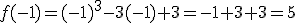 f(-1)=(-1) a la 3 -3(-1)+3=-1+3+3=5