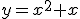 y=x a la 2 + x