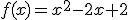 f(x)=x a la 2 - 2x +2
