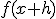 f(x + h)