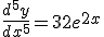 \frac{d^5y}{dx^5}=32e^{2x}