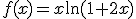 f(x)=x\ln(1+2x)