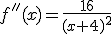 f''(x)=\frac{16}{(x+4)^2}
