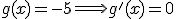 g(x)=-5 \Longrightarrow g'(x)=0