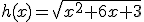 h(x)=\sqrt{x^2+6x+3}