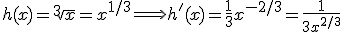 h(x) = \sqrt[3]{x} = x^{1/3} \Longrightarrow h'(x) = \frac{1}{3}x^{-2/3}=\frac{1}{3x^{2/3}}