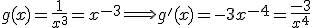 g(x)=\frac{1}{x^3} = x^{-3} \Longrightarrow g'(x) = -3x^{-4}=\frac{-3}{x^4}