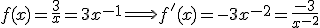 f(x)=\frac{3}{x} = 3x^{-1} \Longrightarrow f'(x) = -3x^{-2} = \frac{-3}{x^{-2}}