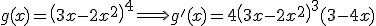 g(x)=\left(3x-2x^2\right)^4 \Longrightarrow g'(x) = 4\left(3x-2x^2\right)^3(3-4x)