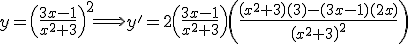 y = \left(\frac{3x-1}{x^2+3}\right)^2 \Longrightarrow y'=2\left(\frac{3x-1}{x^2+3}\right)\left(\frac{\left(x^2+3\right)(3)-(3x-1)(2x)}{\left(x^2+3\right)^2}\right)