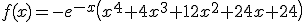 f(x)=-e^{-x}\left(x^4+4x^3+12x^2+24x+24\right)