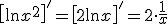 \left[\ln x^2\right]'=\left[2\ln x\right]' = 2\cdot \frac{1}{x}