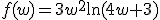 f(w)=3w^2\ln(4w+3)