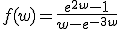 f(w)=\frac{e^{2w}-1}{w-e^{-3w}}