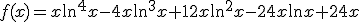 f(x)=x\ln^4 x-4x\ln^3x+12x\ln^2x-24x\ln x+24x