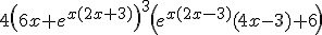 4\left(6x+e^{x(2x+3)}\right)^3\left(e^{x(2x-3)}(4x-3)+6\right)