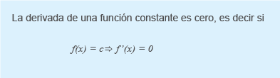 La derivada de una función constante es 0, es decir si f(x)=c \Longrightarrow f'(x)=0