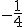 -\frac{1}{4}