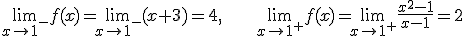 \lim_{x\to 1^-}f(x)=\lim_{x\to 1^-}(x+3)=4, \lim_{x\to 1^+}f(x)=\lim_{x\to 1^+}\frac{x^2-1}{x-1}=2