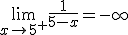 \lim_{x\to 5^+}\frac{1}{5-x}=-\infty