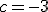 $c=-3$