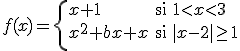 $f(x)=\left\{ \begin{array}{lll} x+1 & \mbox{si} & 1<x<3 \\\\\\ x^2+bx+x & \mbox{si} & |x-2|\geq 1\\\\\\ \end{array} \right. $