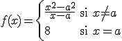 $f(x)=\left\{ \begin{array}{lll} \ds\frac{x^2-a^2}{x-a} & \mbox{si} & x\neq a \\\\\\ 8 & \mbox{si} & x=a\\\\\\ \end{array} \right. $