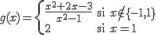 g(x)=\left\{ \begin{array}{lll} \frac{x^2+2x-3}{x^2-1} & \mbox{si} & x \notin \{-1,1\} \\ 2 & \mbox{si} & x=1\\ \end{array} \right.