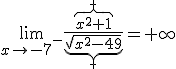 \lim_{x\to -7^-}\frac{\overbrace{x^2+1}^+}{\underbrace{\sqrt{x^2-49}}_+}=+\infty