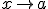 x\to a