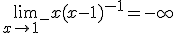 \lim_{x\to 1^-}x(x-1)^{-1}=-\infty