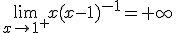 \lim_{x\to 1^+}x(x-1)^{-1}=+\infty