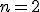 n = 2