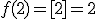 f(2)=[2] = 2