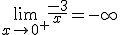 \lim_{x\to 0^+}\frac{-3}{x}=-\infty
