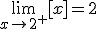 \lim_{x\to 2^+}[x]=2