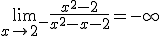 \lim_{x\to 2^-}\frac{x^2-2}{x^2-x-2}=-\infty