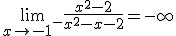 \lim_{x\to -1^-}\frac{x^2-2}{x^2-x-2}=-\infty