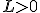 L>0