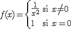 f(x)=\left\{ \begin{array}{lll} \frac{1}{x^2} & \mbox{si} & x\neq 0 \\\\\\\\ 1 & \mbox{si} & x=0\\ \end{array} \right.