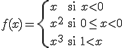 f(x)=\left\{ \begin{array}{lll} x & \mbox{si} & x< 0 \\\\\\\\ x^2 & \mbox{si} & 0\leq x<0\\\\\\\\ x^3 & \mbox{si} & 1<x \end{array} \right.