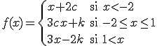 $f(x)=\left\{ \begin{array}{lll} x+2c & \mbox{si} & x< -2 \\\\\\\\ 3cx+k & \mbox{si} & -2\leq x\leq 1\\\\\\\\ 3x-2k & \mbox{si} & 1<x \end{array} \right. $