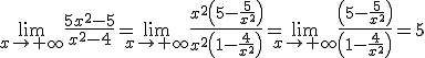 \lim_{x\to +\infty} \frac{5x^2-5}{x^2-4} = \lim_{x\to +\infty} \frac{x^2\left(5-\frac{5}{x^2}\right)}{x^2\left(1-\frac{4}{x^2}\right)} = \lim_{x\to +\infty} \frac{\left(5-\frac{5}{x^2}\right)}{\left(1-\frac{4}{x^2}\right)} = 5