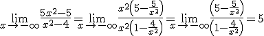 \lim_{x\to -\infty} \frac{5x^2-5}{x^2-4} = \lim_{x\to -\infty} \frac{x^2\left(5-\frac{5}{x^2}\right)}{x^2\left(1-\frac{4}{x^2}\right)} = \lim_{x\to -\infty} \frac{\left(5-\frac{5}{x^2}\right)}{\left(1-\frac{4}{x^2}\right)} = 5