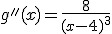 g''(x)=\frac{8}{(x-4)^3}