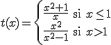 t(x)=\left\{ \begin{array}{lll} \frac{x^2+1}{x} & \mbox{si} & x\leq 1  \\ \frac{x^2}{x^2-1} & \mbox{si} & x>1\\ \end{array} \right.