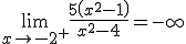 \lim_{x\to -2^+}\frac{5\left(x^2-1\right)}{x^2-4}=-\infty
