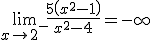 \lim_{x\to 2^-}\frac{5\left(x^2-1\right)}{x^2-4}=-\infty