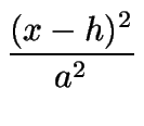 $\displaystyle {\frac{(x-h)^2}{a^2}}$