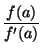 $\displaystyle {\frac{f(a)}{f'(a)}}$